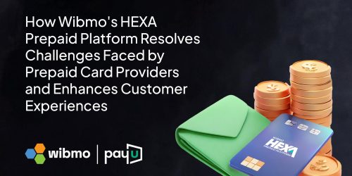 How Wibmo’s HEXA Prepaid Platform Resolves Challenges Faced by Prepaid Card Providers and Enhances Customer Experiences